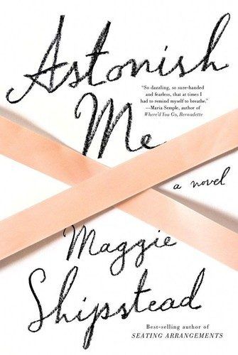 Astonish Me by Maggie Shipstead