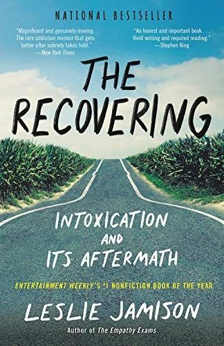 The Recovering: Intoxication and Its Aftermath by Leslie Jamison